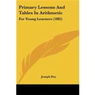 Primary Lessons and Tables in Arithmetic : For Young Learners (1885)