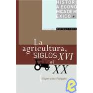 Historia Economica De Mexico : La Agricultura, Siglos Xvi Al Xx / Economic History Of Mexico : Agriculture, 16th to 20th Century