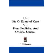 The Life of Edmund Kean: From Published and Original Sources