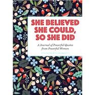 She Believed She Could, So She Did A Journal of Powerful Quotes from Powerful Women