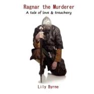 Ragnar the Murderer : A tale of love and Treachery
