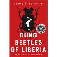 The Dung Beetles of Liberia A Novel Based on True Events
