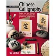 The Simple Art of Chinese Calligraphy; Create Your own Chinese Characters and Symbols for Good Fortune and Prosperity