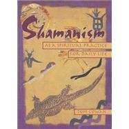 Shamanism As a Spiritual Practice for Daily Life