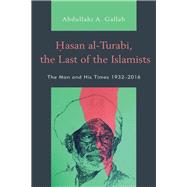 Hasan al-Turabi, the Last of the Islamists The Man and His Times 1932–2016