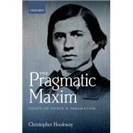 The Pragmatic Maxim Essays on Peirce and pragmatism