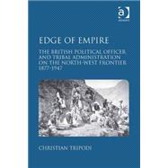 Edge of Empire: The British Political Officer and Tribal Administration on the North-West Frontier 1877û1947
