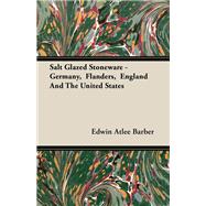 Salt Glazed Stoneware - Germany, Flanders, England and the United States
