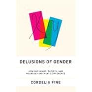 Delusions of Gender How Our Minds, Society, and Neurosexism Create Difference,9780393068382