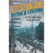 Utah Myths and Legends The True Stories behind History's Mysteries