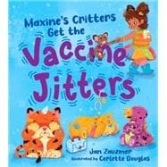 Maxine's Critters Get the Vaccine Jitters A cheerful and encouraging story to soothe kids' covid vaccine fears