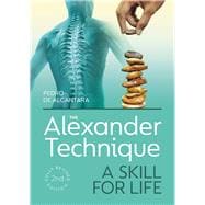 The Alexander Technique A Skill for Life - Fully Revised Second Edition
