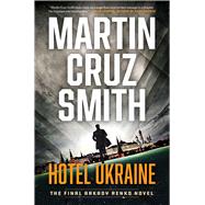 Hotel Ukraine The Final Arkady Renko Novel