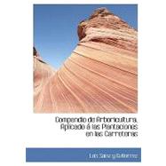 Compendio de Arboricultura, Aplicado a las Plantaciones en las Carreteras/ Compendium of Arboriculture, Applied to the Plantations in the Highways