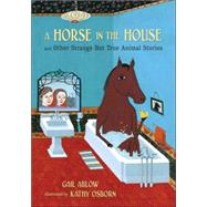 A Horse in the House and Other Strange But True Animal Stories
