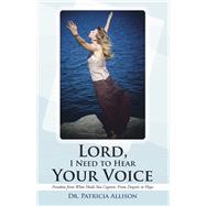 Lord, I Need to Hear Your Voice Freedom From What Holds You Captive: From Despair to Hope