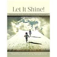 Let It Shine!: Partnering with God to Raise World Changers