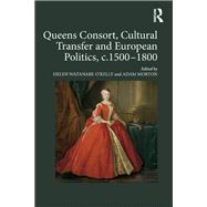 Queens Consort, Cultural Transfer and European Politics, c.1500-1800