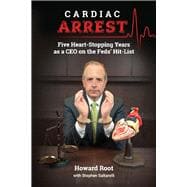 Cardiac Arrest Five Heart-Stopping Years as a CEO On the Feds' Hit-List