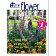 Flower Gardening : Bring Home the Secrets of Great Gardens