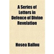A Series of Letters in Defence of Divine Revelation