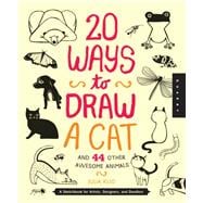 20 Ways to Draw a Cat and 44 Other Awesome Animals A Sketchbook for Artists, Designers, and Doodlers