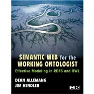 Semantic Web for the Working Ontologist : Effective Modeling in RDFS and OWL