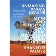 Unmaking Angas Downs Myth and History on a Central Australian Pastoral Station,9780522878387