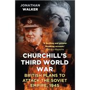 Churchill's Third World War British Plans to Attack the Soviet Empire 1945