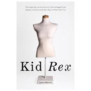 Kid Rex : The Inspiring True Account of a Life Salvaged from Anorexia, Despair and Dark Days in New York City