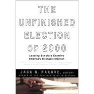 The Unfinished Election Of 2000 Leading Scholars Examine America's Strangest Election
