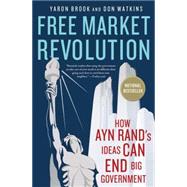 Free Market Revolution How Ayn Rand's Ideas Can End Big Government