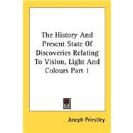 The History and Present State of Discoveries Relating to Vision, Light and Colours