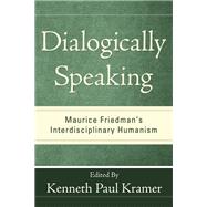 Dialogically Speaking : Maurice Friedman's Interdisciplinary Humanism