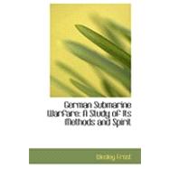 German Submarine Warfare : A Study of Its Methods and Spirit