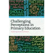 Challenging Perceptions in Primary Education Exploring Issues in Practice