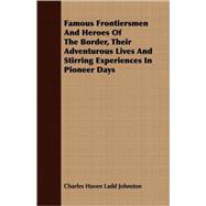 Famous Frontiersmen and Heroes of the Border, Their Adventurous Lives and Stirring Experiences in Pioneer Days