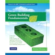 Green Building Fundamentals : A Practical Guide to Understanding and Applying Fundamental Sustainable Construction Practices and the LEED Green Building Rating System
