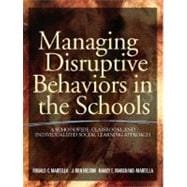 Managing Disruptive Behaviors in the Schools : A Schoolwide, Classroom, and Individualized Social Learning Approach