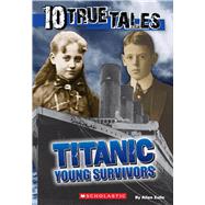 Titanic: Young Survivors (10 True Tales)