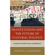 Frantz Fanon and the Future of Cultural Politics Finding Something Different