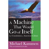 A Machine That Would Go of Itself: The Constitution in American Culture