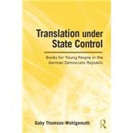 Translation Under State Control: Books for Young People in the German Democratic Republic