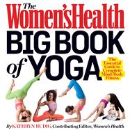 The Women's Health Big Book of Yoga The Essential Guide to Complete Mind/Body Fitness