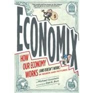 Economix: How and Why Our Economy Works (and Doesn't Work) in Words and Pictures How and Why Our Economy Works (and Doesn't Work) in Words and Pictures