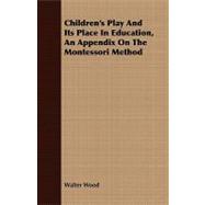 Children's Play and Its Place in Education: An Appendix on the Montessori Method