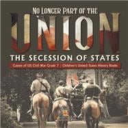 No Longer Part of the Union | The Secession of States | Causes of US Civil War Grade 7 | Children's United States History Books