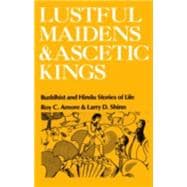 Lustful Maidens and Ascetic Kings Buddhist and Hindu Stories of Life