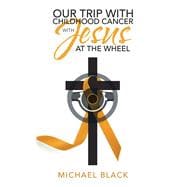 Our Trip With Childhood Cancer With Jesus at the Wheel