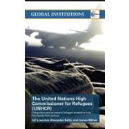 The United Nations High Commissioner for Refugees (Unhcr): The Politics and Practice of Refugee Protection into the 21st Century